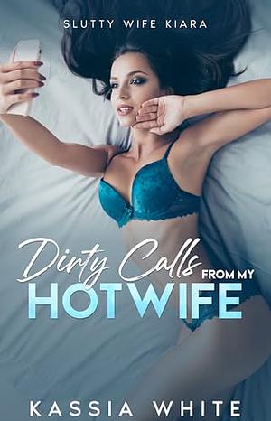 Dirty Calls From My Hotwife: Giving My Husband All The Dirty Details by 