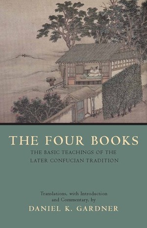 The Four Books: The Basic Teachings of the Later Confucian Tradition by Daniel K. Gardner