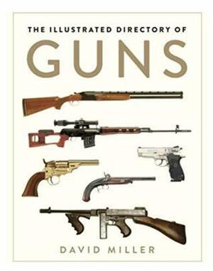 The Illustrated Directory of Guns by David Miller