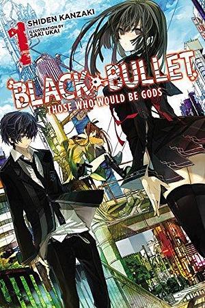 Black Bullet, Vol. 1 (light novel): Those Who Would Be Gods by Shiden Kanzaki, Shiden Kanzaki