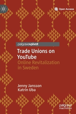 Trade Unions on Youtube: Online Revitalization in Sweden by Katrin Uba, Jenny Jansson