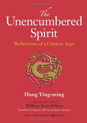 The Unencumbered Spirit: Reflections of a Chinese Sage by William Scott Wilson, Hung Ying-Ming, Bill Porter