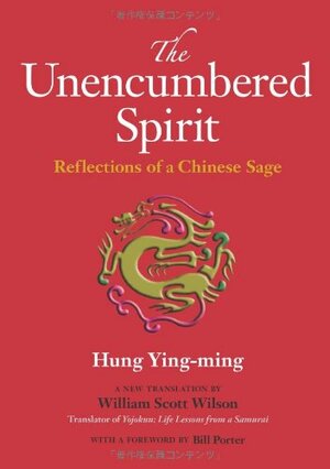 The Unencumbered Spirit: Reflections of a Chinese Sage by William Scott Wilson, Bill Porter, Hung Ying-Ming