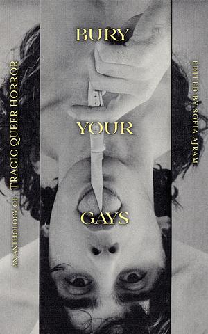 Bury Your Gays: An Anthology of Tragic Queer Horror by Sofia Ajram