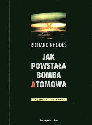 Jak powstala bomba atomowa by Richard Rhodes