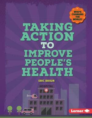 Taking Action to Improve People's Health by Eric Braun