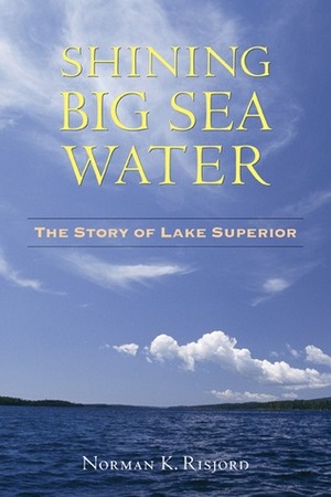 Shining Big Sea Water: The Story of Lake Superior by Norman K. Risjord