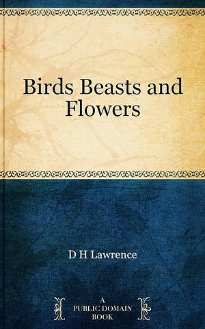 Birds, Beasts and Flowers by D. H. Lawrence