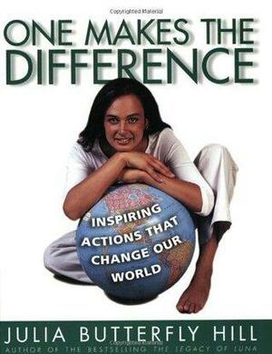 One Makes the Difference: Inspiring Actions that Change our World by Julia Butterfly Hill