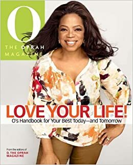 Love Your Life: O's Handbook for Your Best Today--and Tomorrow by The Oprah Magazine, O