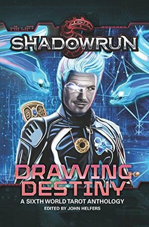 Shadowrun: Drawing Destiny: A Sixth World Tarot Anthology (Shadowrun Anthology Book 3) by Josh Vogt, John Helfers