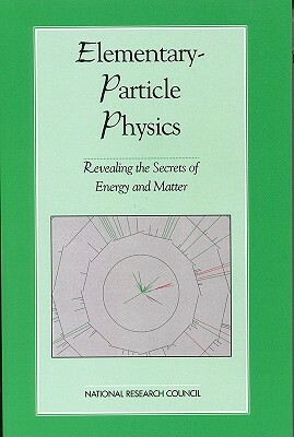 Elementary-Particle Physics: Revealing the Secrets of Energy and Matter by Division on Engineering and Physical Sci, Board on Physics and Astronomy, National Research Council