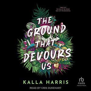 The Ground That Devours Us by Kalla Harris