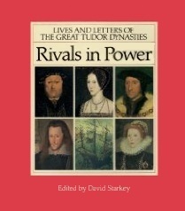 Rivals in Power: Lives and Letters of the Great Tudor Dynasties by David Starkey