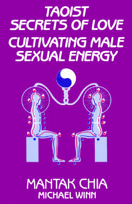 Taoist Secrets of Love: Cultivating Male Sexual Energy by Mantak Chia