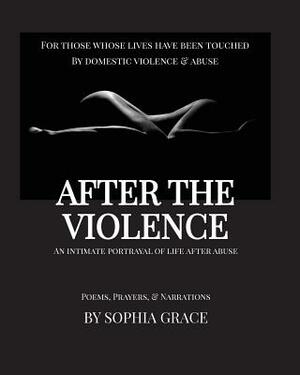 After the Violence: An Intimate Portrayal of Life After Abuse [Large Print Edition] by Sophia Grace