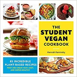 The Student Vegan Cookbook: 85 Incredible Plant-Based Recipes That Are Cheap, Fast,Easy, and Super-Healthy by Hannah Kaminsky