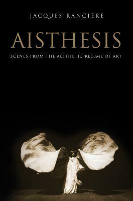 Aisthesis: Scenes from the Aesthetic Regime of Art by Jacques Rancière
