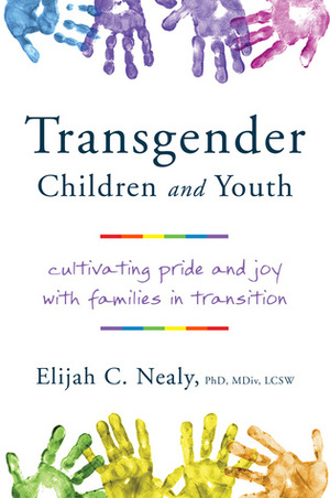 Transgender Children and Youth: Cultivating Pride and Joy with Families in Transition by Elijah C. Nealy