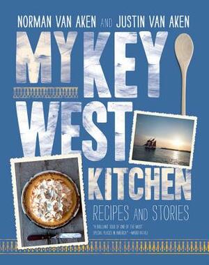 My Key West Kitchen: Recipes and Stories by Norman Van Aken, Justin Van Aken