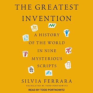 The Greatest Invention: A History of the World in Nine Mysterious Scripts  by Sylvia Ferrara