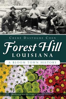 Forest Hill, Louisiana: A Bloom Town History by Chere Dastugue Coen