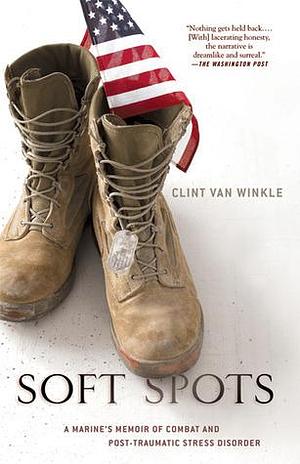 Soft Spots: A Marine's Memoir of Combat and Post Traumatic Stress Disorder by Clint Van Winkle, Clint Van Winkle