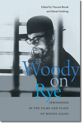 Woody on Rye: Jewishness in the Films and Plays of Woody Allen by 