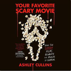 Your Favorite Scary Movie: How the Scream Films Rewrote the Rules of Horror by Ashley Cullins