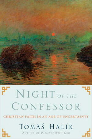 Night of the Confessor: Christian Faith in an Age of Uncertainty by Tomáš Halík