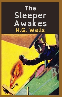 The Sleeper Awakes: Illustrated by H.G. Wells