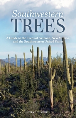 Southwestern Trees: A Guide to the Trees of Arizona, New Mexico, and the Southwestern United States by Steve W. Chadde