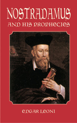 Nostradamus and His Prophecies by Edgar Leoni, Nostradamus