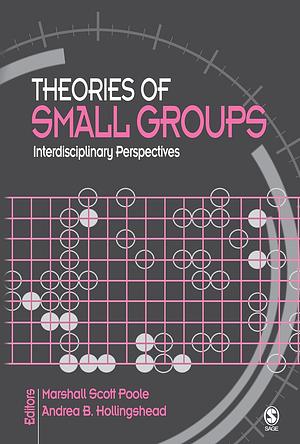 Theories of Small Groups: Interdisciplinary Perspectives by Andrea B. Hollingshead, Marshall Scott Poole