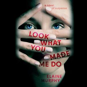 Look What You Made Me Do by Elaine Murphy