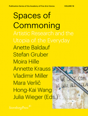 Spaces of Commoning: Artistic Research and the Utopia of the Everyday by Anette Baldauf, Julia Wieger, Moira Hille, Vladimir Miller, Stefan Gruber, Mara Verlič, Annette Krauss, Hong-Kai Wang