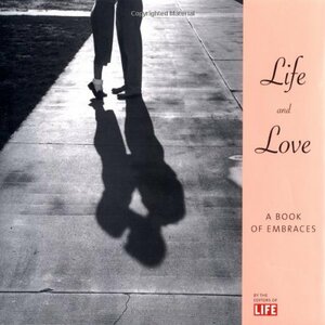 Life & Love: A Book of Embraces by LIFE