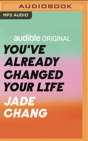 You’ve Already Changed Your Life: A Recipe for a Revelation by Jade Chang