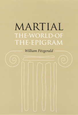 Martial: The World of the Epigram by William Fitzgerald