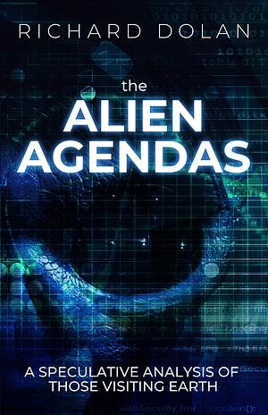 The Alien Agendas: A Speculative Analysis of Those Visiting Earth by Richard M. Dolan, Richard M. Dolan