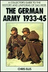 Collector's Guide to the History and Uniforms of Das Heer: The German Army, 1933-1945 by Chris Ellis