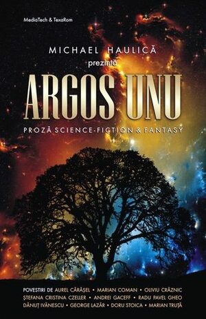 Argos Unu - proză science-fiction & fantasy by Michael Haulică, Dănuț Ivănescu, Marian Truță, Aurel Cărășel, Marian Coman, Andrei Gaceff, George Lazăr, Cristina Czeller, Radu Pavel Gheo, Doru Stoica, Oliviu Crâznic