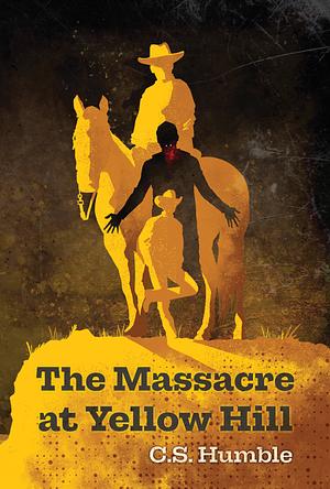 The Massacre at Yellow Hill by C. S. Humble