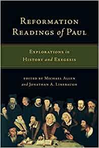 Reformation Readings of Paul: Explorations in History and Exegesis by R. Michael Allen, Jonathan A. Linebaugh