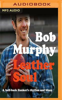 Leather Soul: A Halfback Flanker's Rhythm and Blues by Bob Murphy