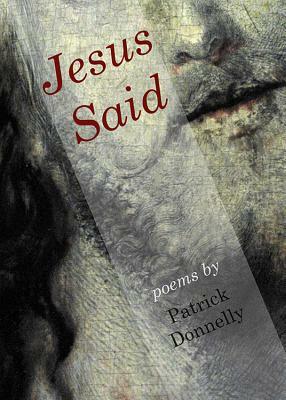 Jesus Said: Poems by Patrick Donnelly