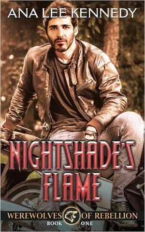 Nightshade's Flame: Book One of the Werewolves of Rebellion Series by Ana Lee Kennedy, Ana Lee Kennedy