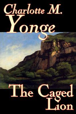 The Caged Lion by Charlotte M. Yonge, Fiction, Classics, Historical, Romance by Charlotte Mary Yonge