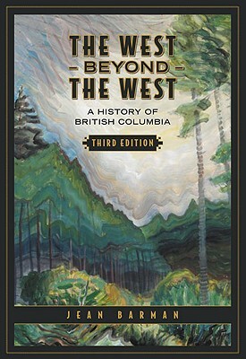 The West Beyond the West: A History of British Columbia by Jean Barman