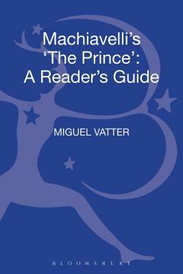 Machiavelli's 'the Prince': A Reader's Guide by Miguel Vatter